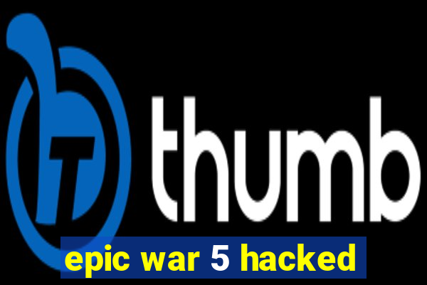 epic war 5 hacked